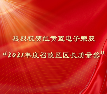 熱烈祝賀紅黃藍電子榮獲“2021年度召陵區(qū)區(qū)長質量獎”。