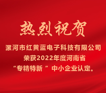 熱烈祝賀紅黃藍(lán)電子榮獲2022年度河南省“專精特新”中小企業(yè)認(rèn)定。